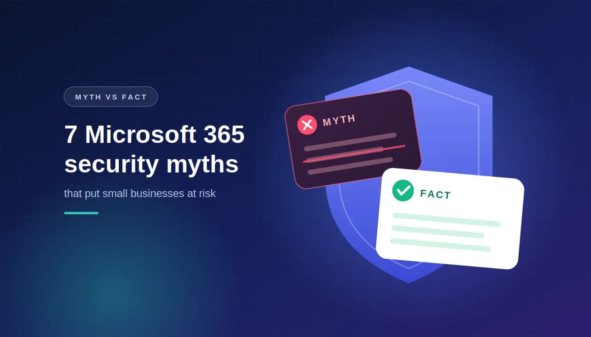 7 Microsoft 365 Security Myths That Put Small Businesses at Risk